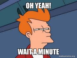 Oh yeah! Wait a minute - Futurama Fry Meme Generator